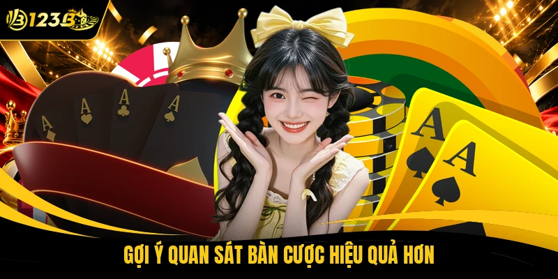 Gợi ý quan sát bàn cược hiệu quả hơn
