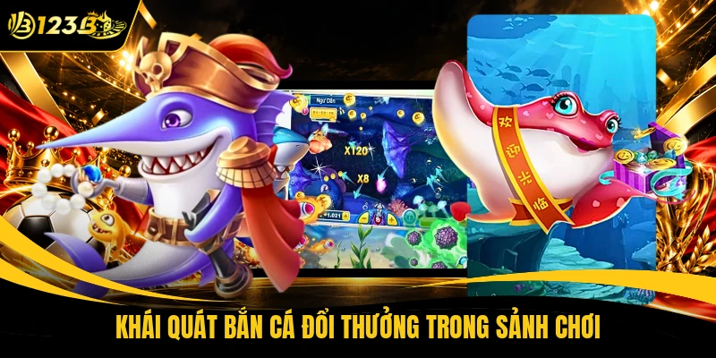 Khái quát bắn cá đổi thưởng trong sảnh chơi