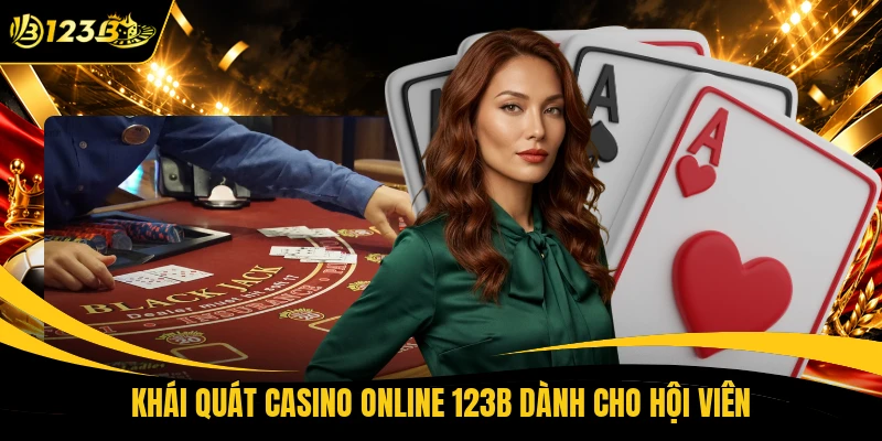 Khái quát casino online 123B dành cho hội viên