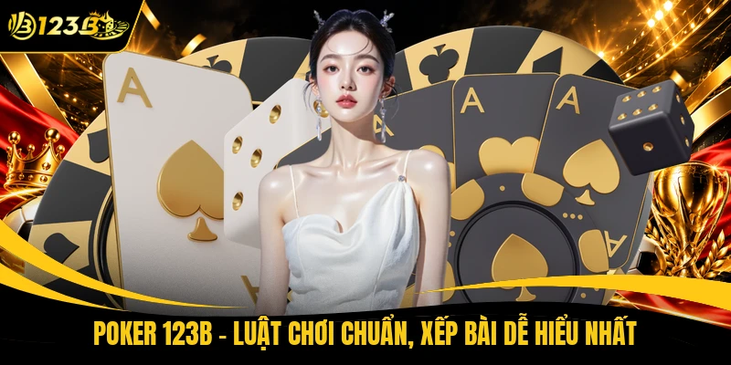 Poker 123B - Luật Chơi Chuẩn, Xếp Bài Dễ Hiểu Nhất